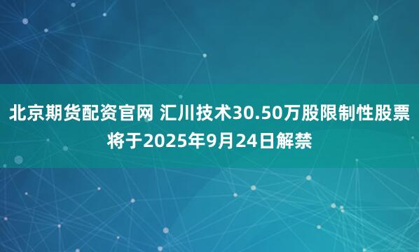 北京期货配资官网 汇川技术30.50万股限制性股票将于2025年9月24日解禁